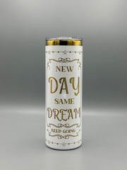 New Day Same Dream 20 oz Tumbler | Motivational Insulated Cup | Inspirational Gift | Reusable Stainless Steel Drinkware