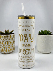 New Day Same Dream 20 oz Tumbler | Motivational Insulated Cup | Inspirational Gift | Reusable Stainless Steel Drinkware